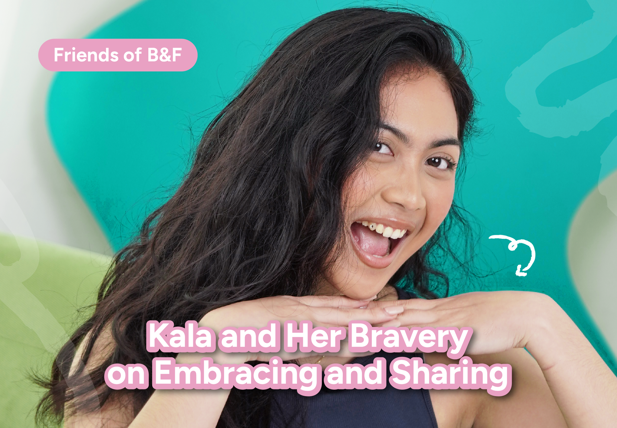 Friends Of B&F | Kala and Her Bravery On Embracing and Sharing